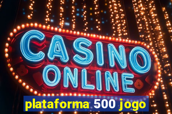 plataforma 500 jogo